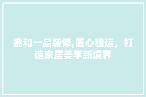 嘉和一品装修,匠心独运，打造家居美学新境界 客厅装修