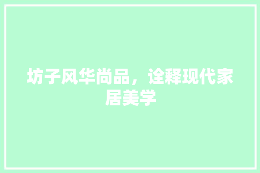 坊子风华尚品，诠释现代家居美学 室内设计