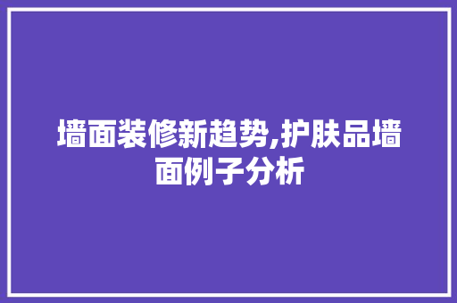 墙面装修新趋势,护肤品墙面例子分析 卧室装修
