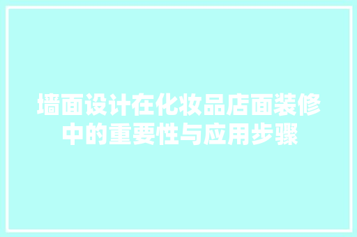 墙面设计在化妆品店面装修中的重要性与应用步骤 卧室装修