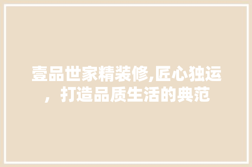 壹品世家精装修,匠心独运，打造品质生活的典范 中式风格装饰