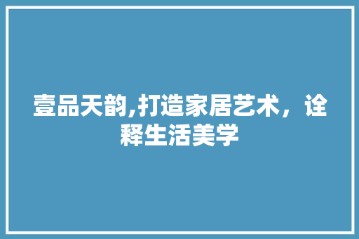 壹品天韵,打造家居艺术，诠释生活美学 卧室装修
