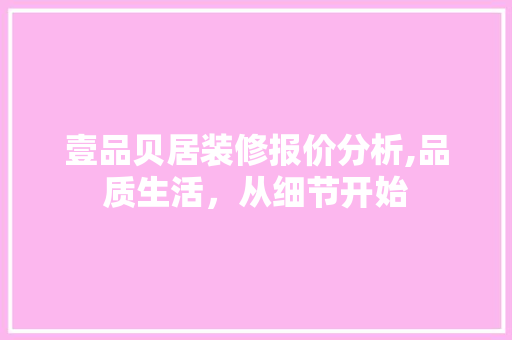 壹品贝居装修报价分析,品质生活，从细节开始 软装设计