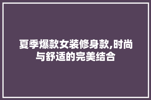 夏季爆款女装修身款,时尚与舒适的完美结合 地板材料