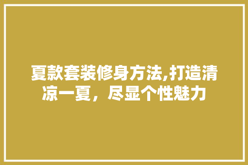 夏款套装修身方法,打造清凉一夏，尽显个性魅力 软装设计