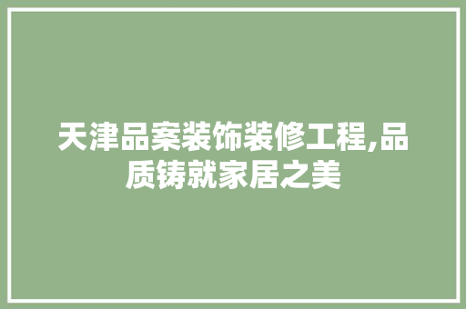 天津品案装饰装修工程,品质铸就家居之美 木雕艺术
