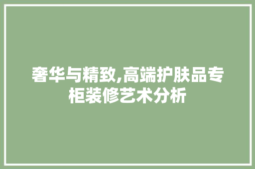 奢华与精致,高端护肤品专柜装修艺术分析 木雕艺术