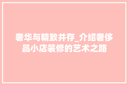 奢华与精致并存_介绍奢侈品小店装修的艺术之路 中式风格装饰