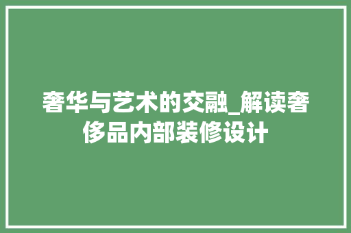 奢华与艺术的交融_解读奢侈品内部装修设计 现代风格装饰