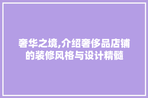 奢华之境,介绍奢侈品店铺的装修风格与设计精髓 木雕艺术
