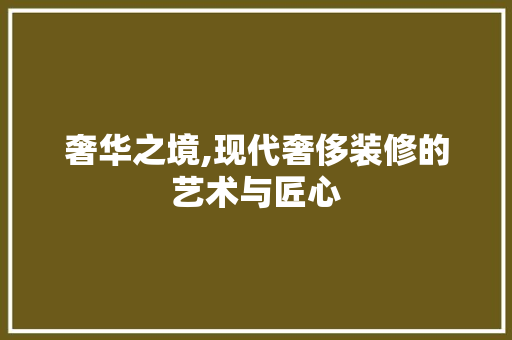 奢华之境,现代奢侈装修的艺术与匠心 木雕艺术