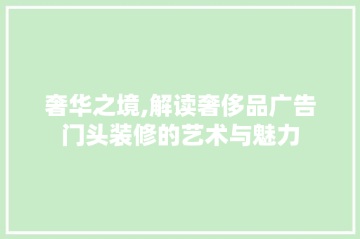 奢华之境,解读奢侈品广告门头装修的艺术与魅力 卧室装修