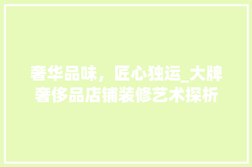 奢华品味，匠心独运_大牌奢侈品店铺装修艺术探析 中式风格装饰