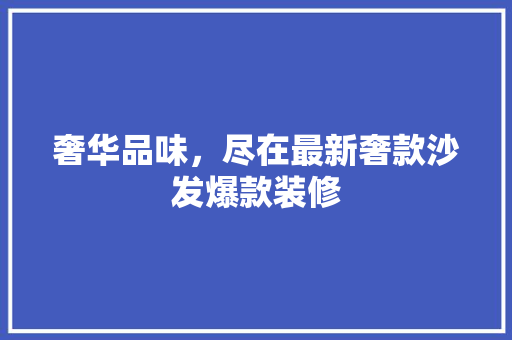 奢华品味，尽在最新奢款沙发爆款装修 中式风格装饰