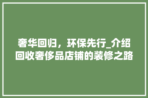 奢华回归，环保先行_介绍回收奢侈品店铺的装修之路 木雕艺术