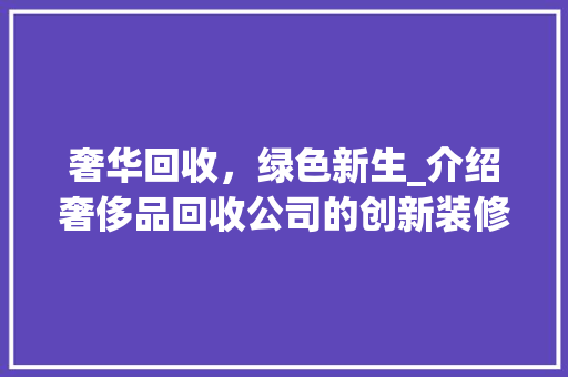 奢华回收，绿色新生_介绍奢侈品回收公司的创新装修之路