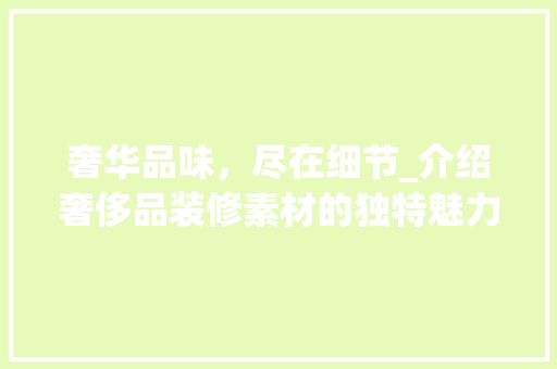奢华品味，尽在细节_介绍奢侈品装修素材的独特魅力 客厅装修