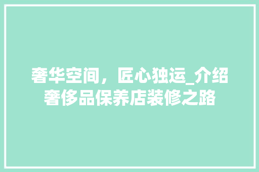 奢华空间，匠心独运_介绍奢侈品保养店装修之路