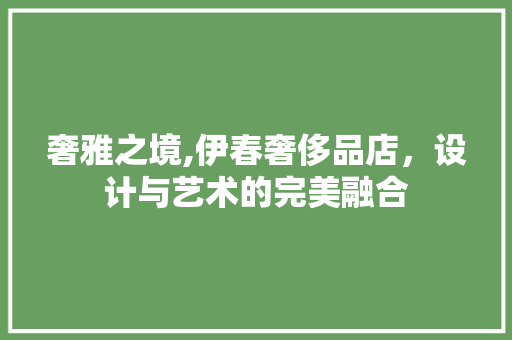 奢雅之境,伊春奢侈品店，设计与艺术的完美融合
