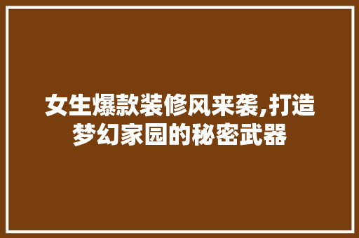 女生爆款装修风来袭,打造梦幻家园的秘密武器 木雕艺术