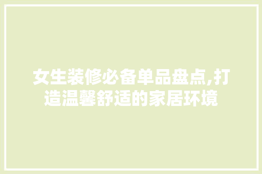 女生装修必备单品盘点,打造温馨舒适的家居环境