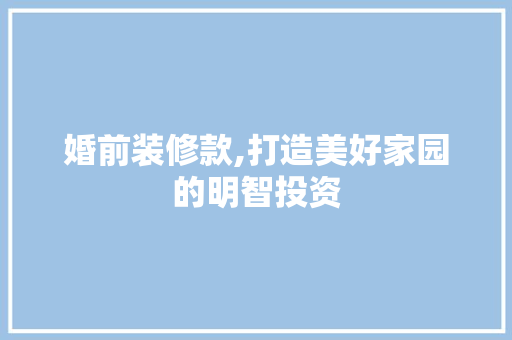 婚前装修款,打造美好家园的明智投资 卧室装修