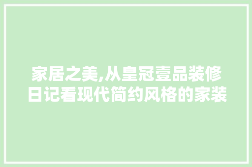 家居之美,从皇冠壹品装修日记看现代简约风格的家装潮流 中式风格装饰