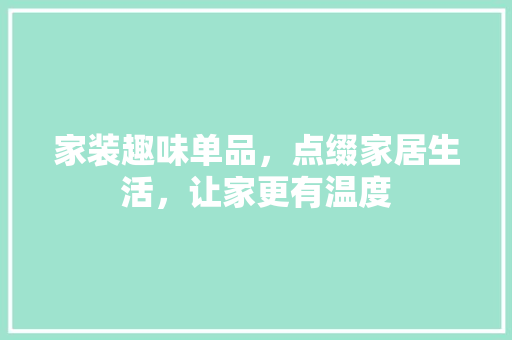 家装趣味单品，点缀家居生活，让家更有温度