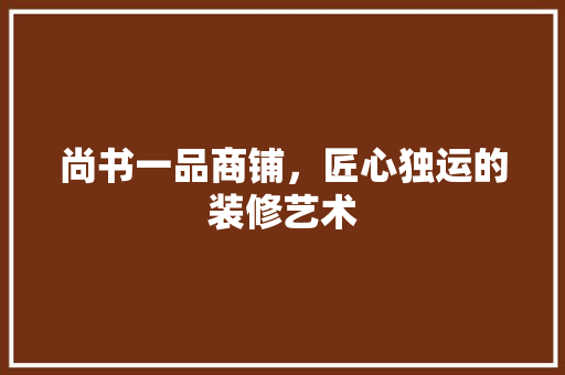 尚书一品商铺，匠心独运的装修艺术