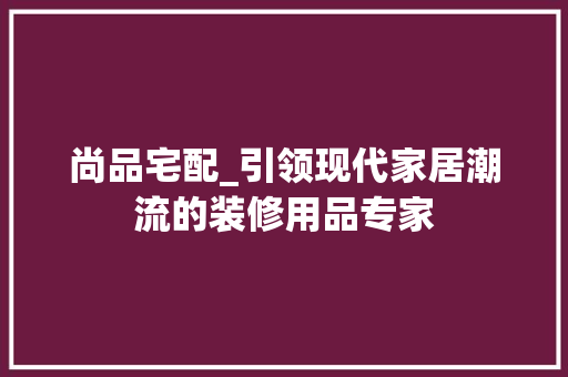 尚品宅配_引领现代家居潮流的装修用品专家 木雕艺术