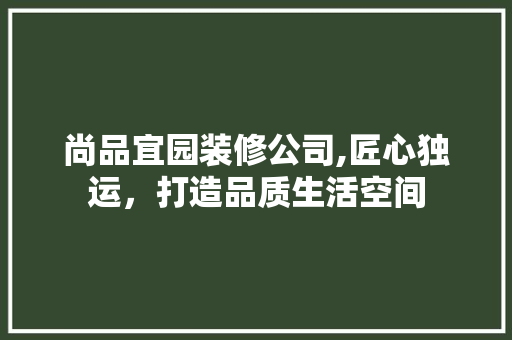 尚品宜园装修公司,匠心独运，打造品质生活空间 地板材料