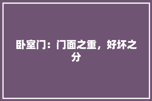 卧室门：门面之重，好坏之分 家居装修