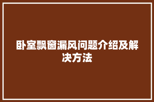 卧室飘窗漏风问题介绍及解决方法 家居装修