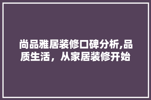 尚品雅居装修口碑分析,品质生活，从家居装修开始 地板材料