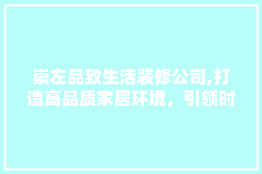 崇左品致生活装修公司,打造高品质家居环境，引领时尚家居潮流 木雕艺术