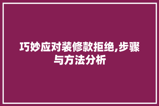 巧妙应对装修款拒绝,步骤与方法分析 客厅装修