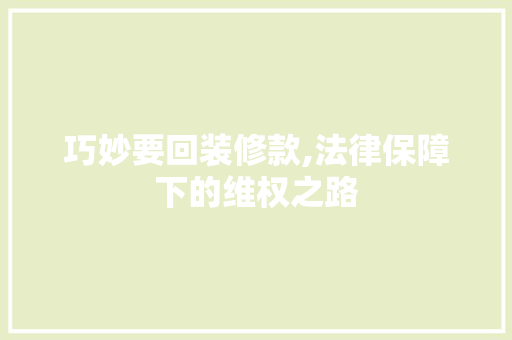巧妙要回装修款,法律保障下的维权之路 室内设计