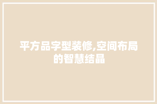 平方品字型装修,空间布局的智慧结晶