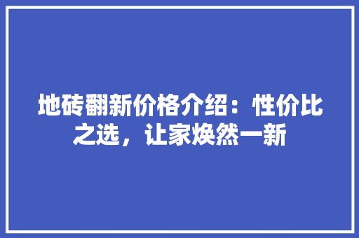 地砖翻新价格介绍：性价比之选，让家焕然一新 客厅装修
