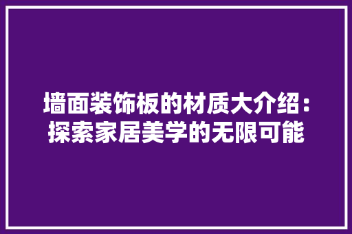 墙面装饰板的材质大介绍：探索家居美学的无限可能 客厅装修