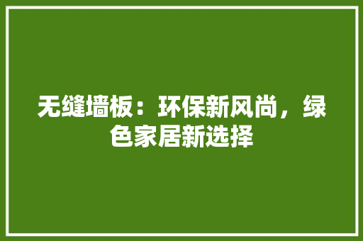 无缝墙板：环保新风尚，绿色家居新选择 木雕艺术