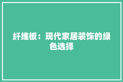纤维板：现代家居装饰的绿色选择