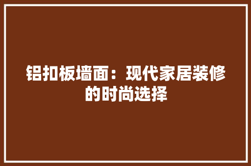 铝扣板墙面：现代家居装修的时尚选择 地板材料