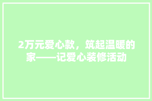 2万元爱心款，筑起温暖的家——记爱心装修活动 客厅装修