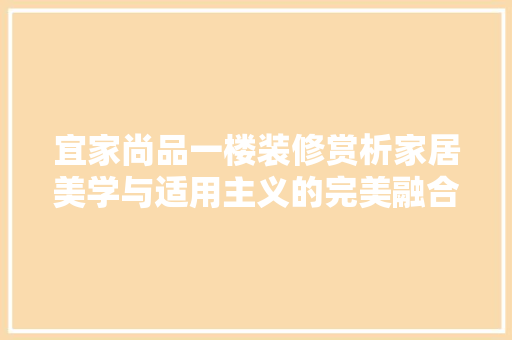 宜家尚品一楼装修赏析家居美学与适用主义的完美融合 中式风格装饰