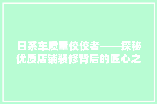 日系车质量佼佼者——探秘优质店铺装修背后的匠心之路 地板材料