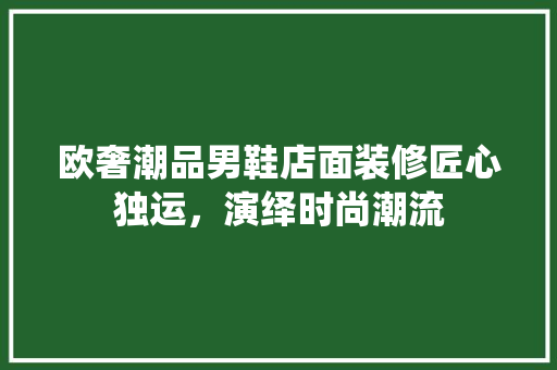 欧奢潮品男鞋店面装修匠心独运，演绎时尚潮流