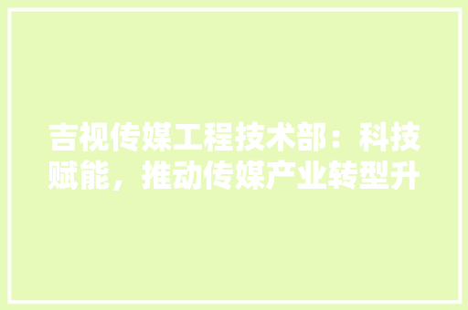 吉视传媒工程技术部：科技赋能，推动传媒产业转型升级 卧室装修