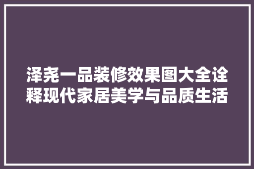 泽尧一品装修效果图大全诠释现代家居美学与品质生活