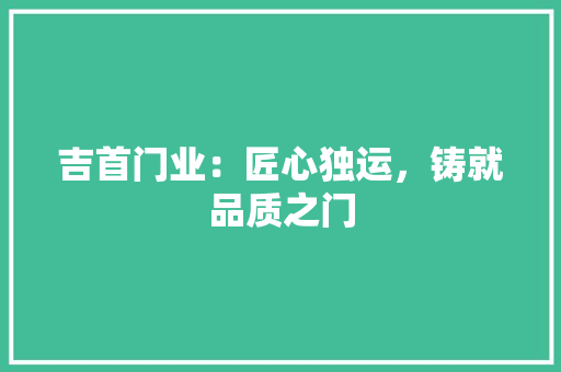 吉首门业：匠心独运，铸就品质之门